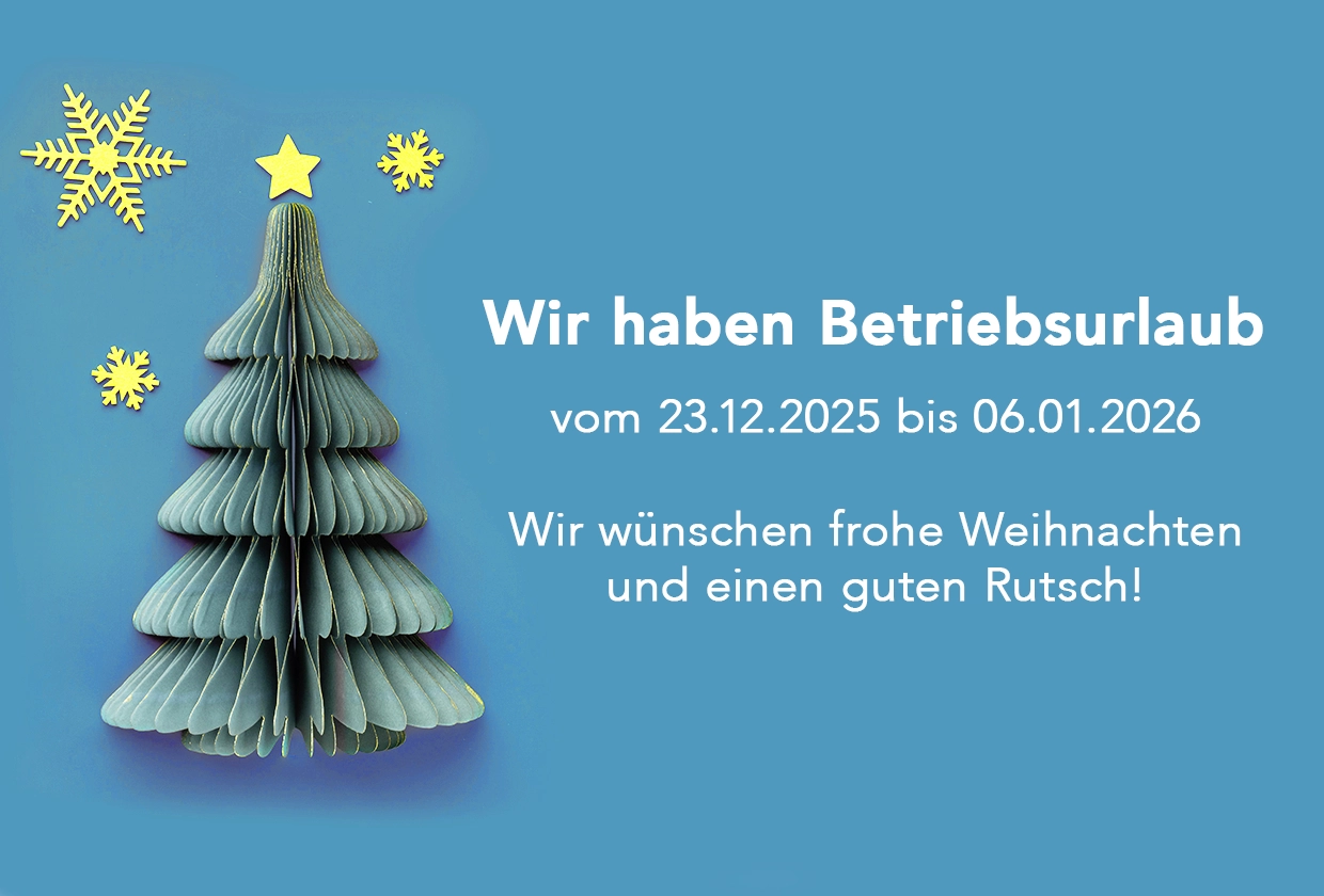 Wir haben Betriebsurlaub von 23.12. bis 06.01.